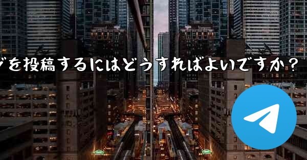 Telegram チャネルにメッセージを投稿するにはどうすればよいですか？