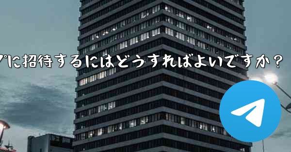 <b>Telegram の友達をグループに招待するにはどうすればよいですか？</b>
