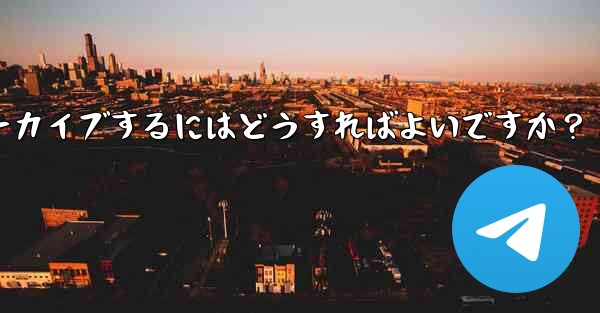 Telegram でチャットをアーカイブするにはどうすればよいですか？