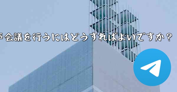 <b>Telegram を使用して小規模な音声会議を行うにはどうすればよいですか？</b>