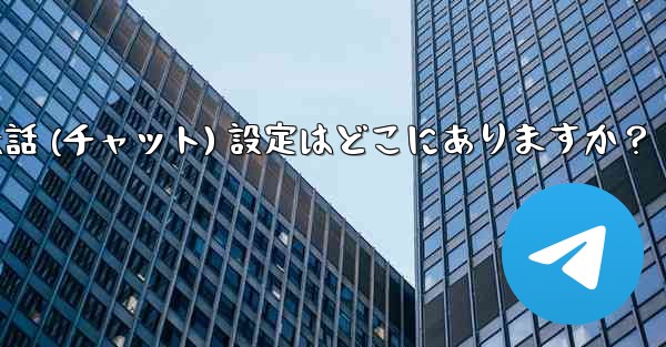 Telegram の会話 (チャット) 設定はどこにありますか？