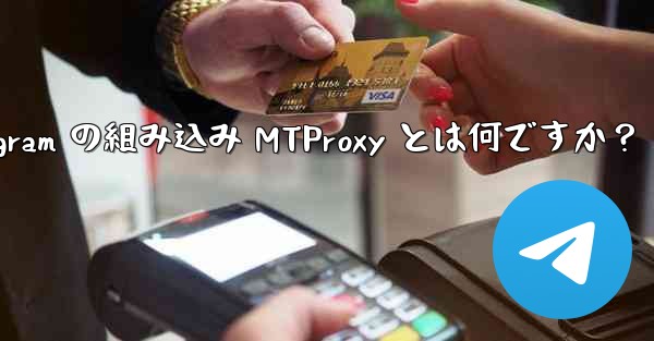 <b>Telegram の組み込み MTProxy とは何ですか？</b>
