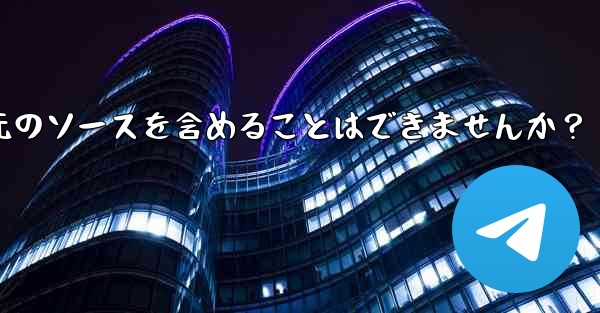 Telegram でメッセージを転送する場合、元のソースを含めることはできませんか？