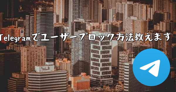 Telegramでユーザーブロック方法教えます
