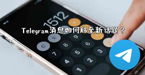 Telegram消息如何移至新话题？
