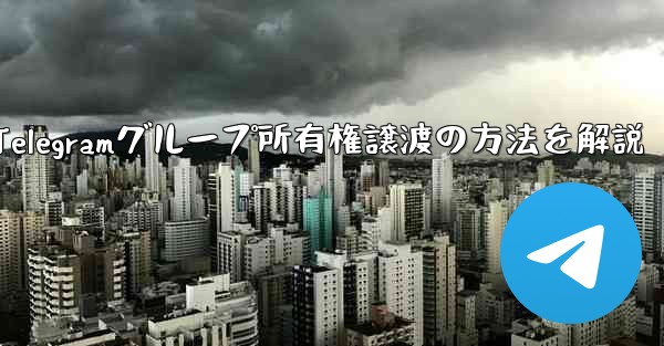 Telegramグループ所有権譲渡の方法を解説