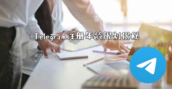 Telegram注册年龄限制揭秘