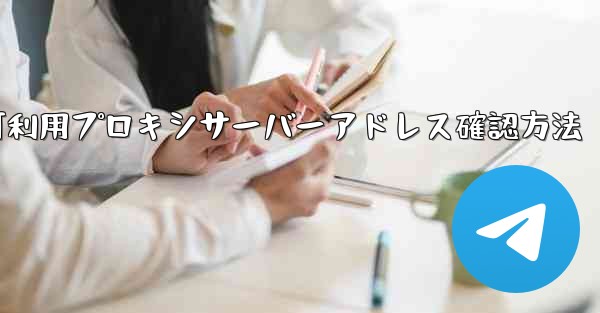 Telegram可利用プロキシサーバーアドレス確認方法