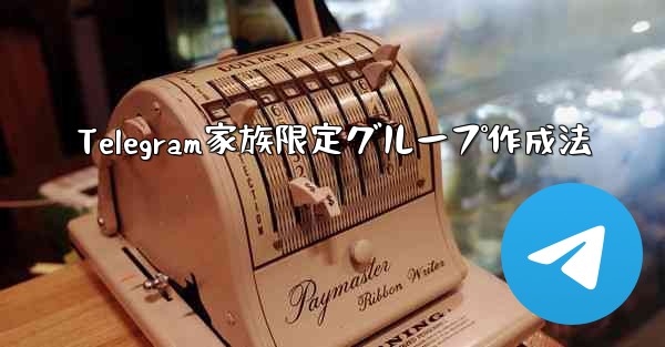 Telegram家族限定グループ作成法