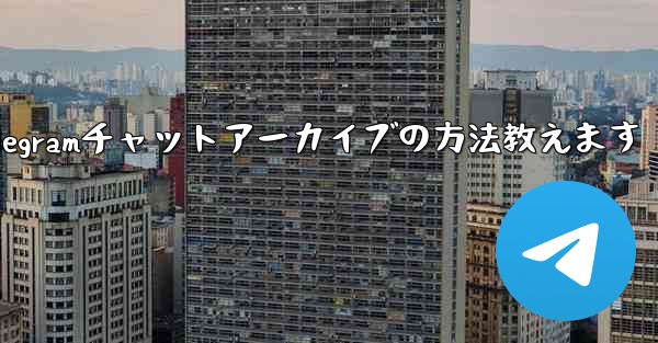 Telegramチャットアーカイブの方法教えます