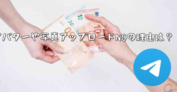 Telegram アバターや写真アップロードNGの理由は？