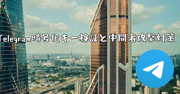 Telegram暗号化キー検証と中間者攻撃対策