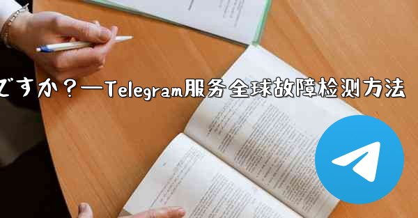 Telegram サービス自体にグローバルな障害があるかどうかを確認するにはどうすればよいですか？—Telegram服务