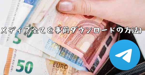 インターネットなしですべての Telegram メディアを事前にダウンロードするにはどうすればよいですか？(インターネットなしでTelegramメディア全てを事前ダウンロードの方法)