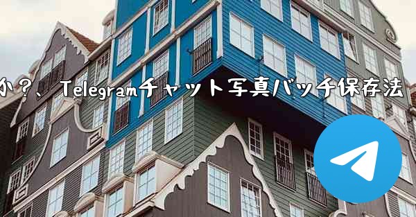 Telegramチャット内の複数の写真を携帯電話にバッチ保存するにはどうすればよいですか？、Telegramチャット写真バッチ保存法