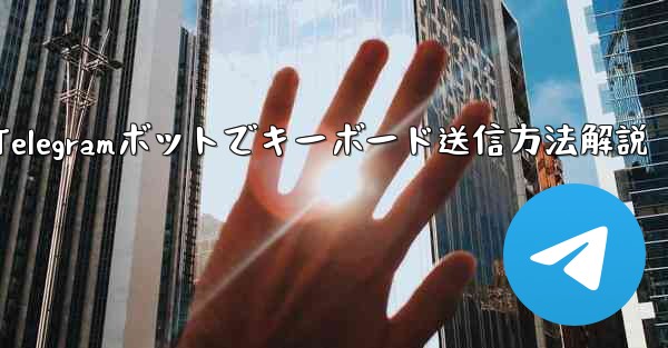 Telegram ボットにキーボード (ReplyKeyboardMarkup) を送信させるにはどうすればよいですか？;Telegramボットでキーボード送信方法解説