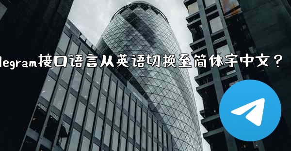 Telegram インターフェース言語を英語から簡体字中国語に切り替えるにはどうすればよいですか？_如何将Telegram接口语言从英语切换至简体字中文？