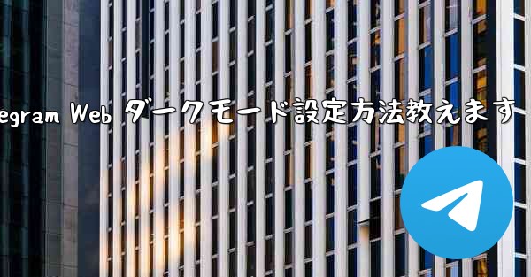 Telegram Web のダークモードを設定するにはどうすればよいですか？、Telegram Web ダークモード設定