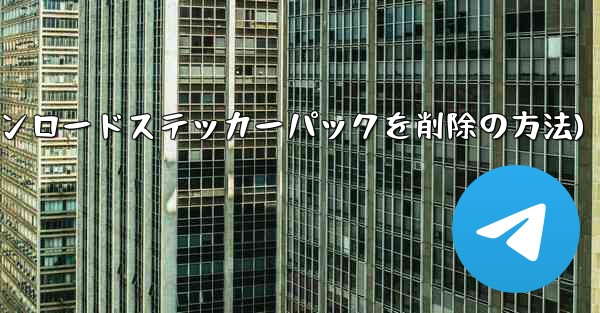 ダウンロードしたステッカー パックを Telegram から削除するにはどうすればよいですか？(Telegramからダウ