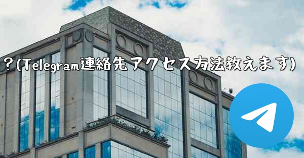 Telegram が私の連絡先にアクセスできるようにするにはどうすればよいですか？(Telegram連絡先アクセス方法教えます)