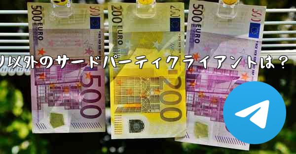 公式 Telegram アプリケーション以外に、どのようなサードパーティ クライアントがありますか？—Telegramアプリ以外のサードパーティクライアントは？