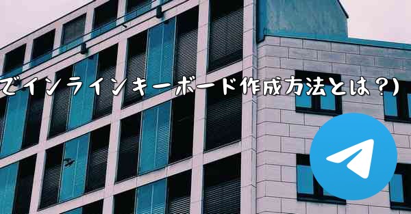 Telegram でインライン キーボード (InlineKeyboardMarkup) を作成するにはどうすればよいですか？(Telegramでインラインキーボード作成方法とは？)