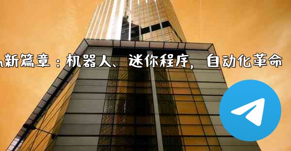 Telegram-パート 9- ロボット、ミニ プログラム、自動化,Telegram新篇章：机器人、迷你程序，自动化革命