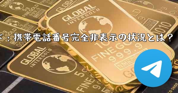 Telegram ガイド- どのような状況では、私の携帯電話番号が他の人に完全に表示されなくなりますか？;Telegramガイド：携帯電話番号完全非表示の状況とは？