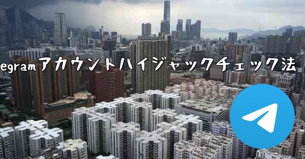 私の Telegram アカウントが他人にハイジャックされていないことを確認するにはどうすればよいですか?-私のTelegramアカウントハイジャックチェック法