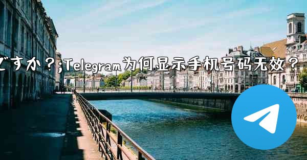 Telegram では、入力した携帯電話番号が「無効」であるというメッセージが表示されるのはなぜですか？;Telegram为何显示手机号码无效？