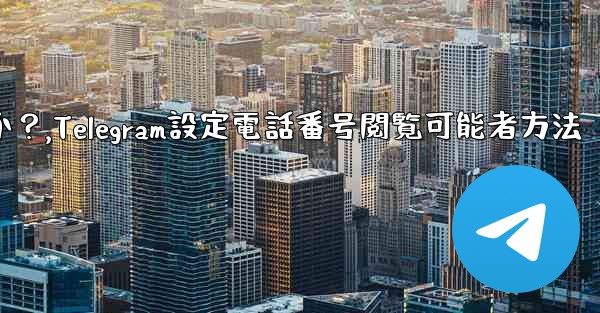 Telegram で私の電話番号を閲覧できる人を設定するにはどうすればよいですか?,Telegram設定電話番号閲覧可能者方法