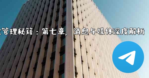 Telegram-パート 7- メッセージとメディアの高度な管理—Telegram高效管理秘籍:第七章,消息与媒体深度解析