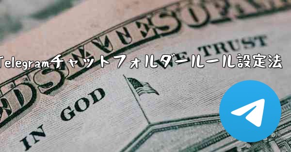Telegram チャット フォルダーのルールを設定するにはどうすればよいですか？—Telegramチャットフォルダールール設定法