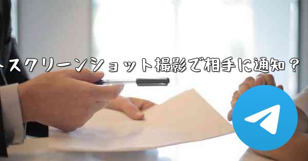 Telegram の秘密チャットのスクリーンショットを撮った場合、相手には通知が届きますか？_Telegram秘密チャッ
