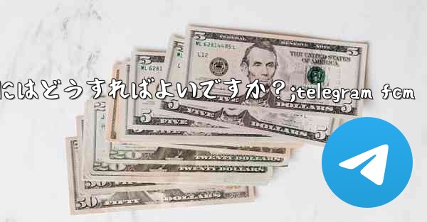 Telegram で複数のメッセージに返信するにはどうすればよいですか?;telegram fcm