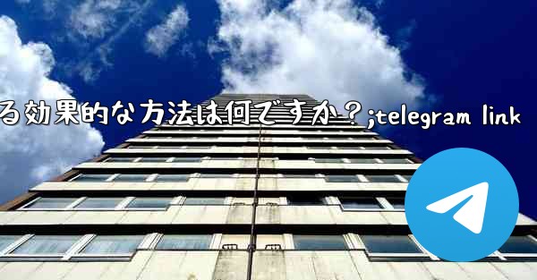 Telegram 公式サポートに連絡する効果的な方法は何ですか?;telegram link