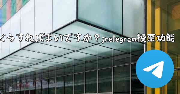 Telegram の投票を開始するにはどうすればよいですか?;telegram投票功能