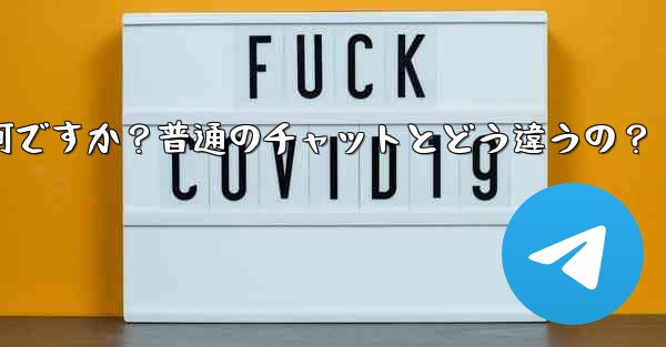Telegramの「秘密チャット」とは何ですか？普通のチャットとどう違うの？
