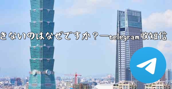 Telegram グループでメッセージを送信できないのはなぜですか?—telegram收短信