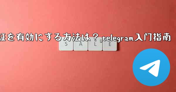 Telegram で 2 段階認証を有効にする方法は?,telegram入门指南