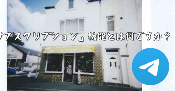 Telegram の「クラブ」または「有料サブスクリプション」機能とは何ですか？