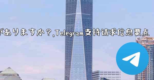 Telegram でサポート リクエストを送信する場合、どのような情報を提供する必要がありますか？,Telegram支持请求信息要点