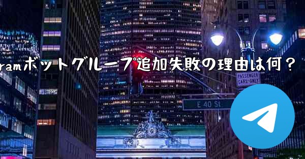 telegram 加入—Telegramボットグループ追加失敗の理由は何?