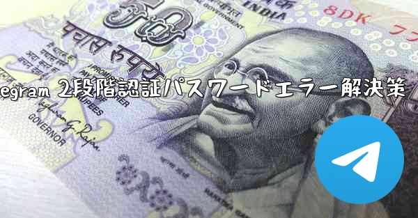Telegram では 2 段階認証のパスワードを入力するとエラーが表示されますが、パスワードは正しいと確信しています。どうすればいいですか？_Telegram 2段階認証パスワードエラー解決策