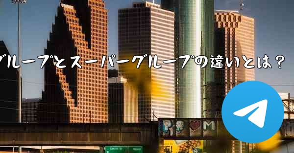 telegramwed、Telegramグループとスーパーグループの違いとは？