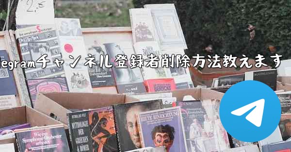 <b>Telegram チャンネルから登録者を削除するにはどうすればよいですか？—Telegramチャンネル登録者削除方法教え</b>
