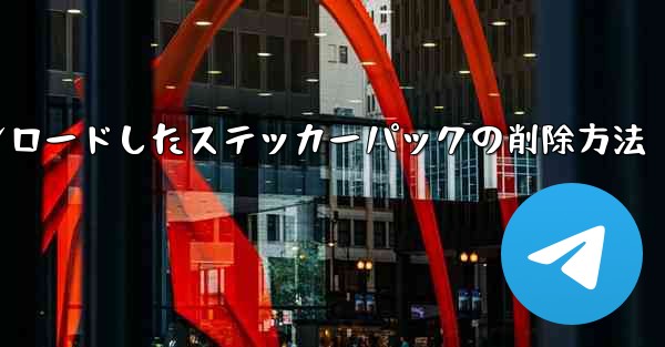 ダウンロードしたステッカー パックを Telegram から削除するにはどうすればよいですか?-Telegramからダウンロードしたステッカーパックの削除方法