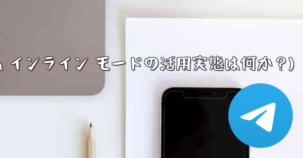 你知道telegram吗(Telegram インライン モードの活用実態は何か?)