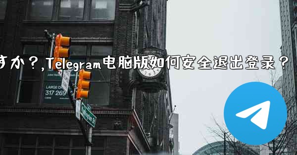 <b>Telegram のコンピューター版からログアウトするにはどうすればよいですか？,Telegram电脑版如何安全退出登录</b>