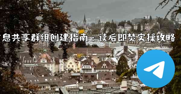 Telegram の「読んだ後は破棄する」機密情報共有グループを作成するにはどうすればよいですか？-Telegram机密信息共享群组创建指南：读后即焚实操攻略